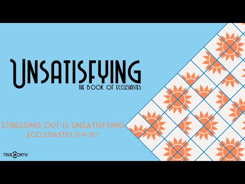 Stressing Out is Unsatisfying (Ecclesiastes 11:9-12:1) | True North HSM | Pastor John Fabarez