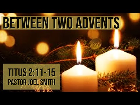 Between Two Advents | Titus 2:11-15 | Pastor Joel Smith