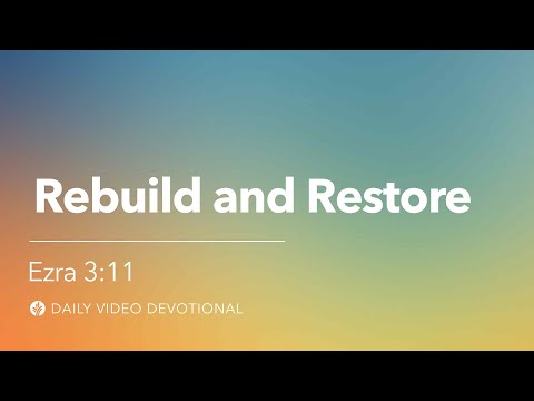 Rebuild and Restore | Ezra 3:11 | Our Daily Bread Video Devotional