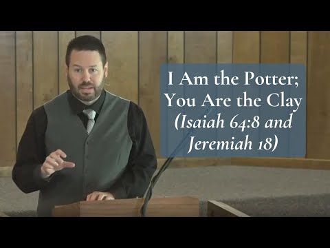 We Are the Clay and You Our Potter (Jeremiah 18:1-12) - Hard or Soft in the Master&#39;s Hands