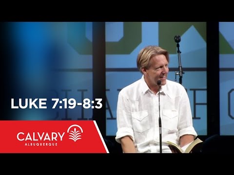 Luke 7:19-8:3 - Skip Heitzig