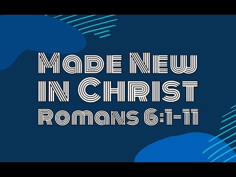 8-21-22 PM Made New in Christ from Romans 6:1-11