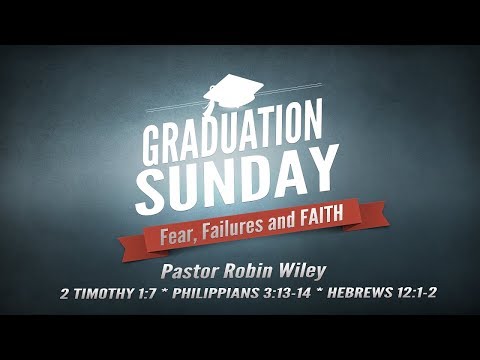 Fear, Failures and Faith, 2 Timothy 1:7, Philippians 3:13-14, Hebrews 12:1-2, Pastor Robin Wiley