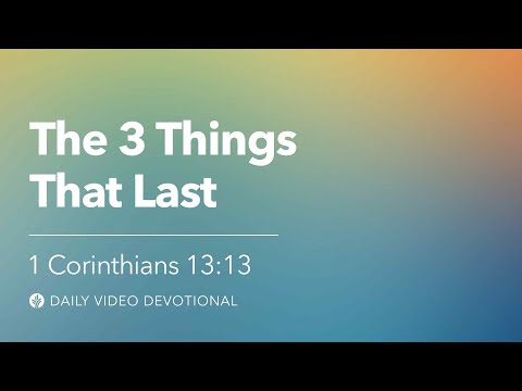 The 3 Things That Last | 1 Corinthians 13:13 | Our Daily Bread Video Devotional