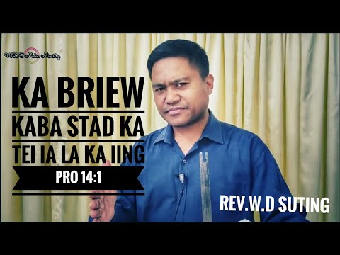 "Ka briew kaba stad ka tei ia la ka iing" • Pro 14:1 • Rev.W.D Suting