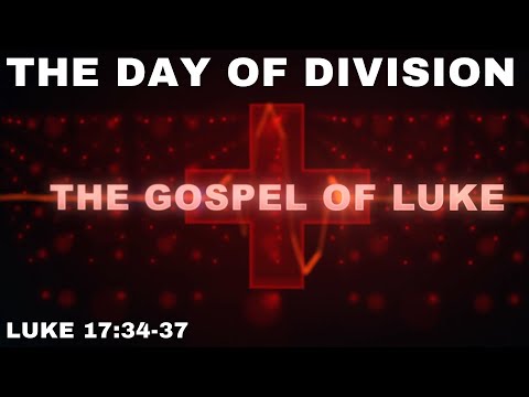 The Day Of Division: Luke 17:34 - 37