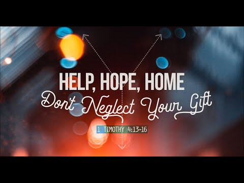 Help, Hope, Home - Don't Neglect Your Gift | 1 Timothy 4:13-16 | January 12, 2020