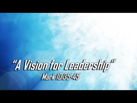 A Vision for Leadership - Mark 10:35-45