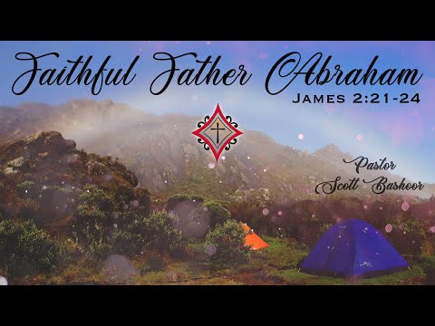 Faithful Father Abraham (James 2:21-24) - Pastor Scott Bashoor