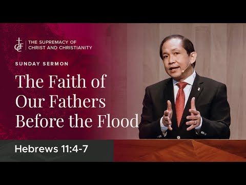 Sunday Sermon • Hebrews 11:4-7  • The Faith of Our Fathers Before the Flood