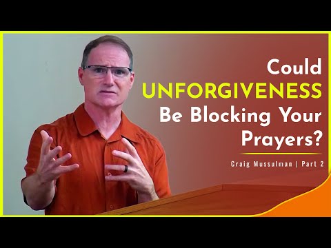Could Unforgiveness Be Blocking Your Prayers? (Part 2)