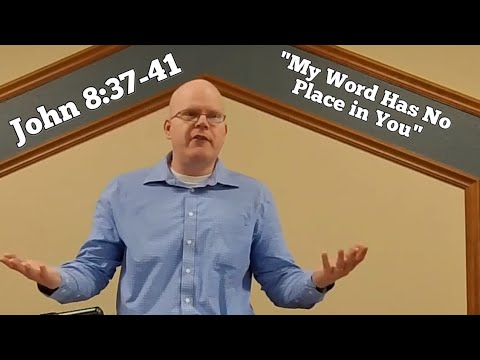 John 8:37-41 - "My Word Has No Place in You" - Matthew Smart - Sunday Service
