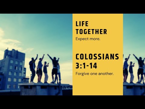 Forgive one another (Colossians 3:1-14). Life Together Part 3