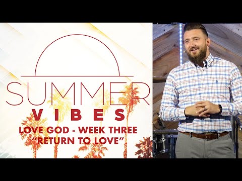 "Return To Love" ~ 1 John 1:8-10  // Summer Vibes: LOVE GOD - Week Three | Pastor Caleb Sargent