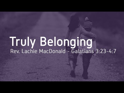 'Truly Belonging',  Galatians 3:23-4:7, Sunday 23rd August 2020, Rev Lachie MacDonald