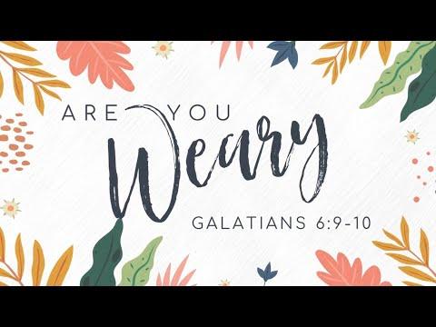 Are you Weary - Galatians 6:9-10