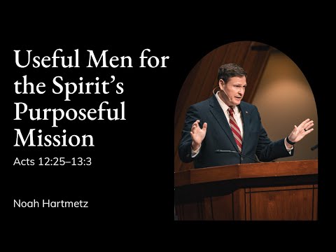 Noah Hartmetz | TMS Chapel | Useful Men for the Spirit's Purposeful Mission - Acts 12:25-13:3