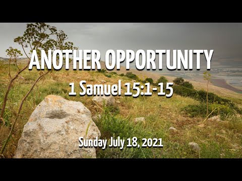 Sunday July 18, 2021: “Another Opportunity” - 1 Samuel 15:1-15