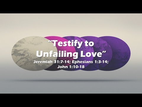 "Testifying to Unfailing Love" Jeremiah 31:7-14; Ephesians 1:3-14