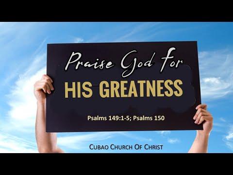 PRAISE GOD FOR HIS GREATNESS  Psalms 149:1-5; Psalms 150