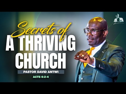 The Secrets Of A Thriving Church | David Antwi | Acts 6:2-4