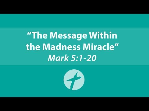 "The Message Within the Madness Miracle" - Mark 5:1-20