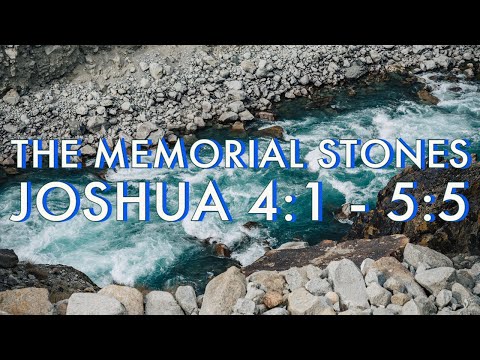 The Memorial Stones - Joshua 4:1 - 5:5