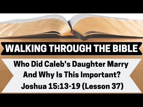 WHO Did Caleb's DAUGHTER Marry And WHY Is This IMPORTANT? | Joshua 15:13-19 | Lesson 37 | WTTB
