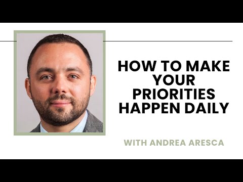 First Things First:  How to Make Your Priorities Happen Daily - Andrea Aresca