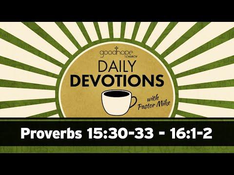 Proverbs 15:30-33 - 16:1-2 // Daily Devotions with Pastor Mike