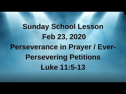 Sunday School Lesson (Feb 23, 2020) Perseverance in Prayer / Ever-Persevering Petitions Luke 11:5-13