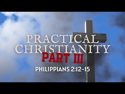 Practical Christianity Part III // Philippians 2:12-15