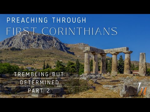(1 Cor 2:4-5) Preaching Through First Corinthians - Trembling But Determined Part 2