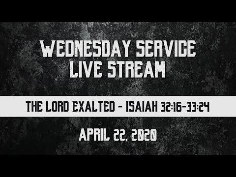 Wednesday Service Live Stream from April 22, 2020 - Isaiah 32:16-33:24 // The Lord Exalted