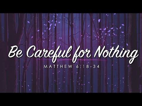 Be Careful for Nothing | Matthew 6:18-34