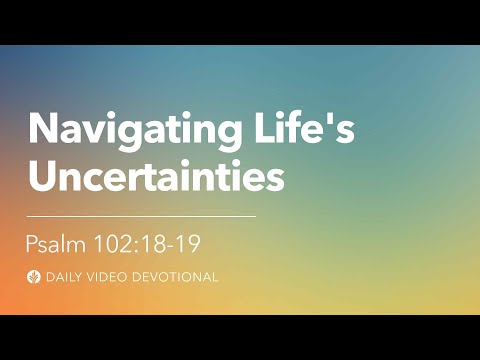 Navigating Life’s Uncertainties | Psalm 102:18-19 | Our Daily Bread Video Devotional