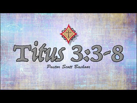 Titus 3:3-8 Exposition - Pastor Scott Bashoor