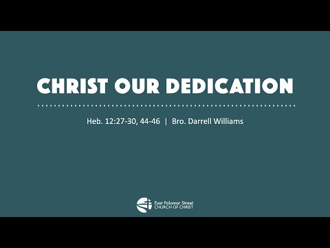 Christ, Our Dedication | Heb. 12:27-30, 44-46