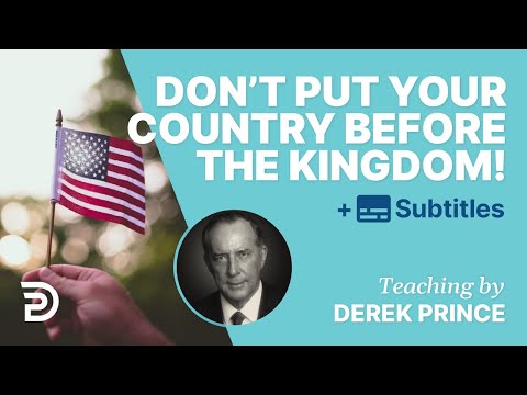 Do Not Put Your Country Before God’s Kingdom | Derek Prince