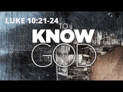 Luke 10 :21-24 "To Know God" 2022 05 22 10 39 01