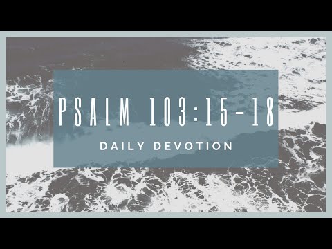 Psalm 103:15-18 devotion