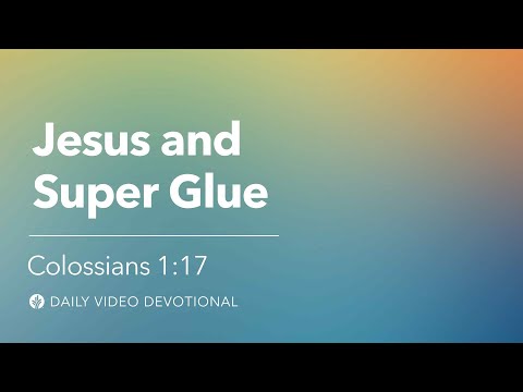 Jesus and Super Glue | Colossians 1:17 | Our Daily Bread Video Devotional