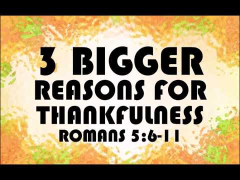 11-17-19 AM 3 Bigger Reasons for Thankfulness from Romans 5:6-11