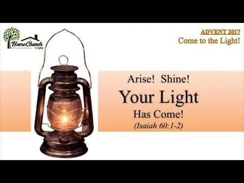 2017-12-03 Advent: Arise! Shine! Your Light Has Come! (Isaiah 60:1-2)