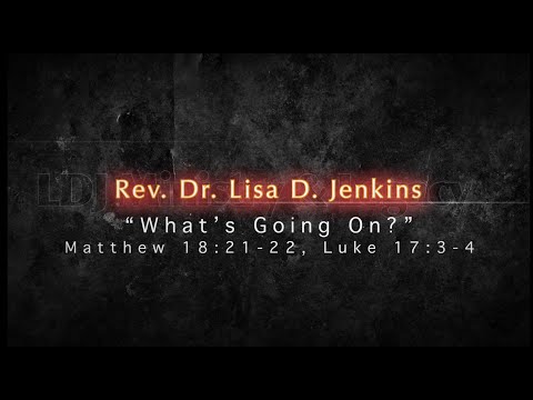 Sermon What's Going On? (Matthew 18:21-22, Luke 17:3-4)