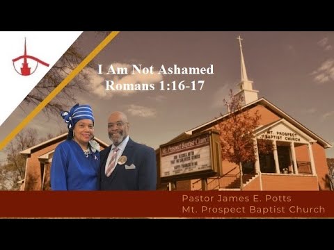 Pastor James E. Potts;  "I Am Not Ashamed"   Romans 1:16-17  (04/25/21)