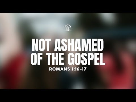 Sunday 11:00 AM Service: Not Ashamed of the Gospel - Romans 1:16-17 - Skip Heitzig