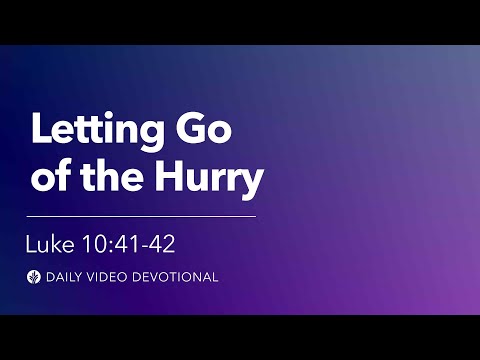 Letting Go of the Hurry | Luke 10:41-42 | Our Daily Bread Video Devotional
