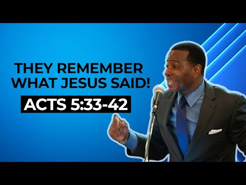 Acts 5:33 - 42 "They Remembered What Jesus Said!"