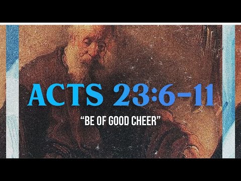 "Be of Good Cheer!" Acts 23:6-11